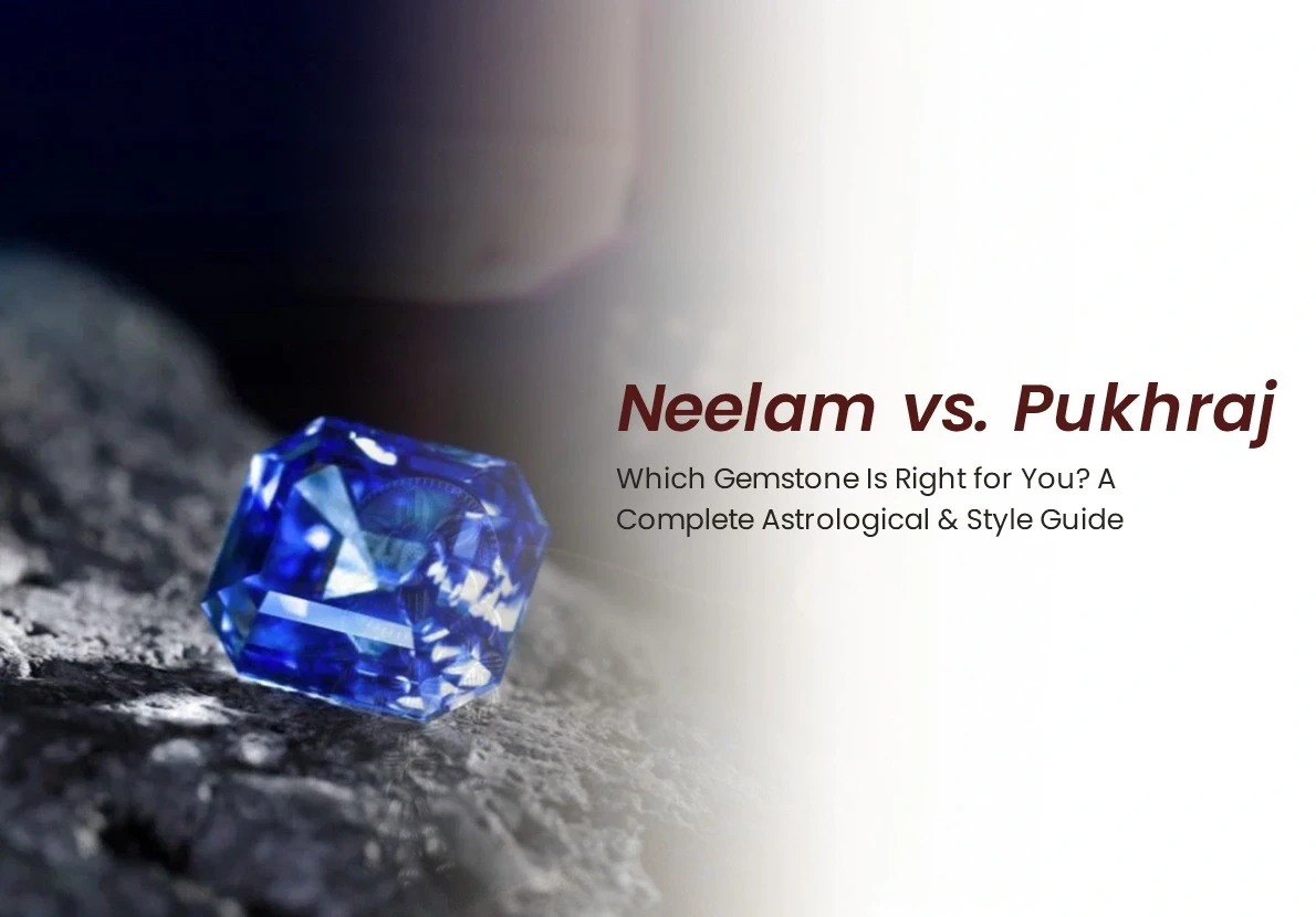 Neelam vs. Pukhraj: Which Gemstone Is Right for You? A Complete Astrological & Style Guide