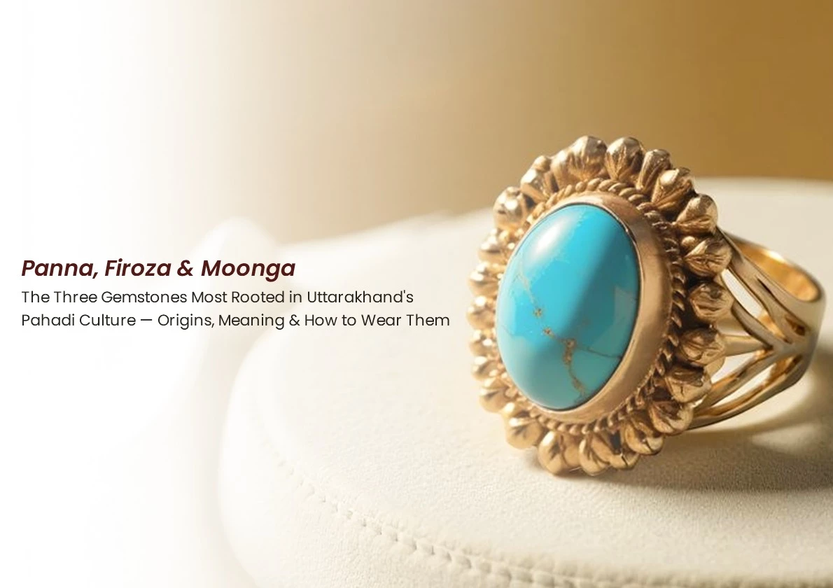 Panna, Firoza & Moonga: The Soul of Pahadi Gemstone Traditions