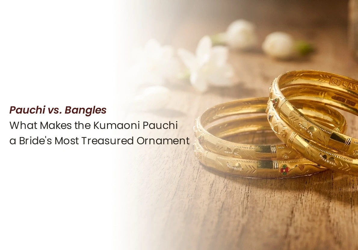 Pauchi vs. Bangles: What Makes the Kumaoni Pauchi a Bride's Most Treasured Ornament