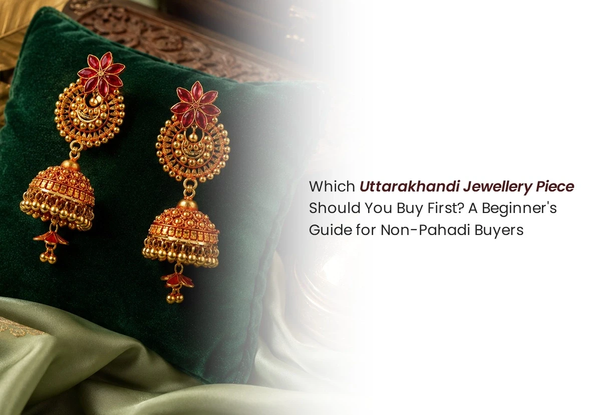 Which Uttarakhandi Jewellery Piece Should You Buy First? A Beginner's Guide for Non-Pahadi Buyers