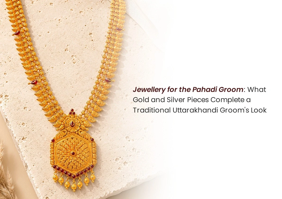 Jewellery for the Pahadi Groom: What Gold and Silver Pieces Complete a Traditional Uttarakhandi Groom's Look