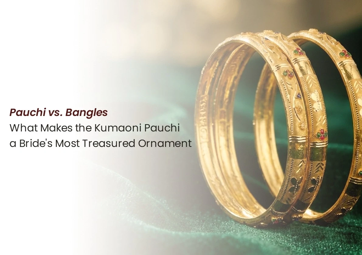 Pauchi vs. Bangles: What Makes the Kumaoni Pauchi a Bride's Most Treasured Ornament