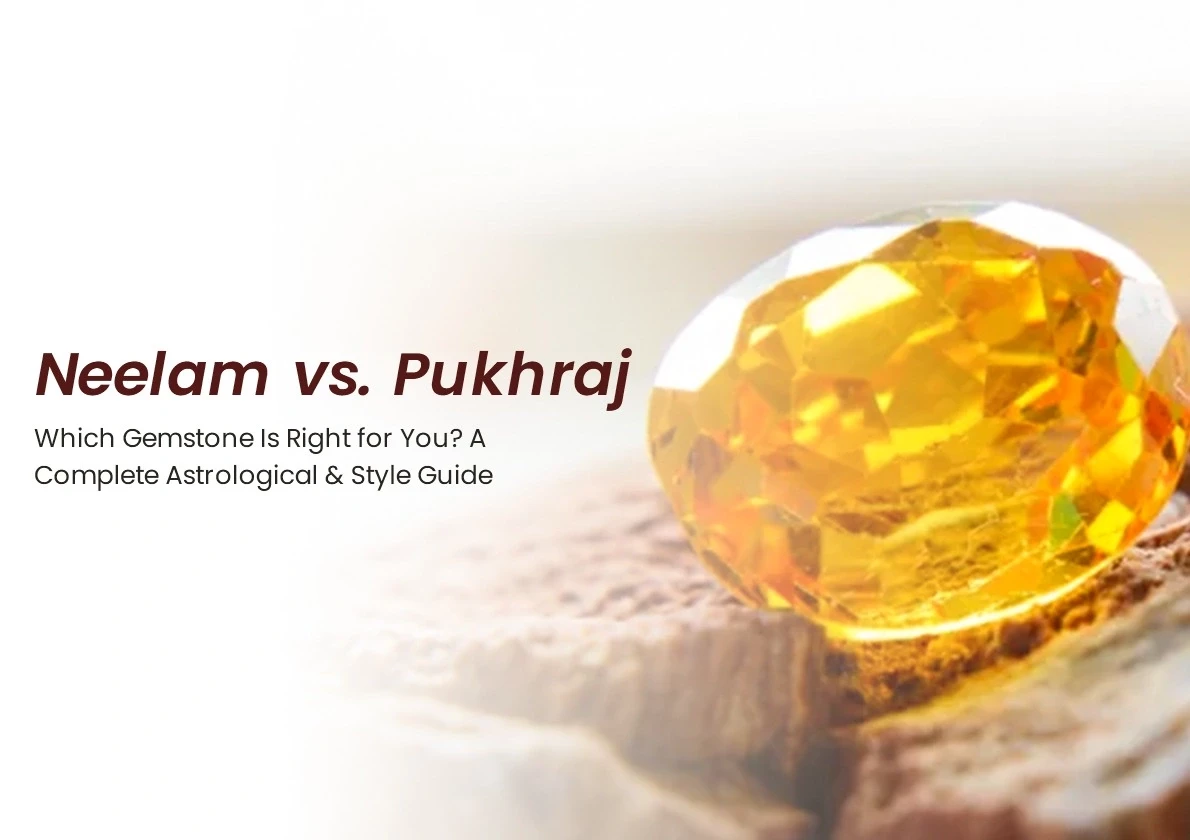 Neelam vs. Pukhraj: Which Gemstone Is Right for You? A Complete Astrological & Style Guide