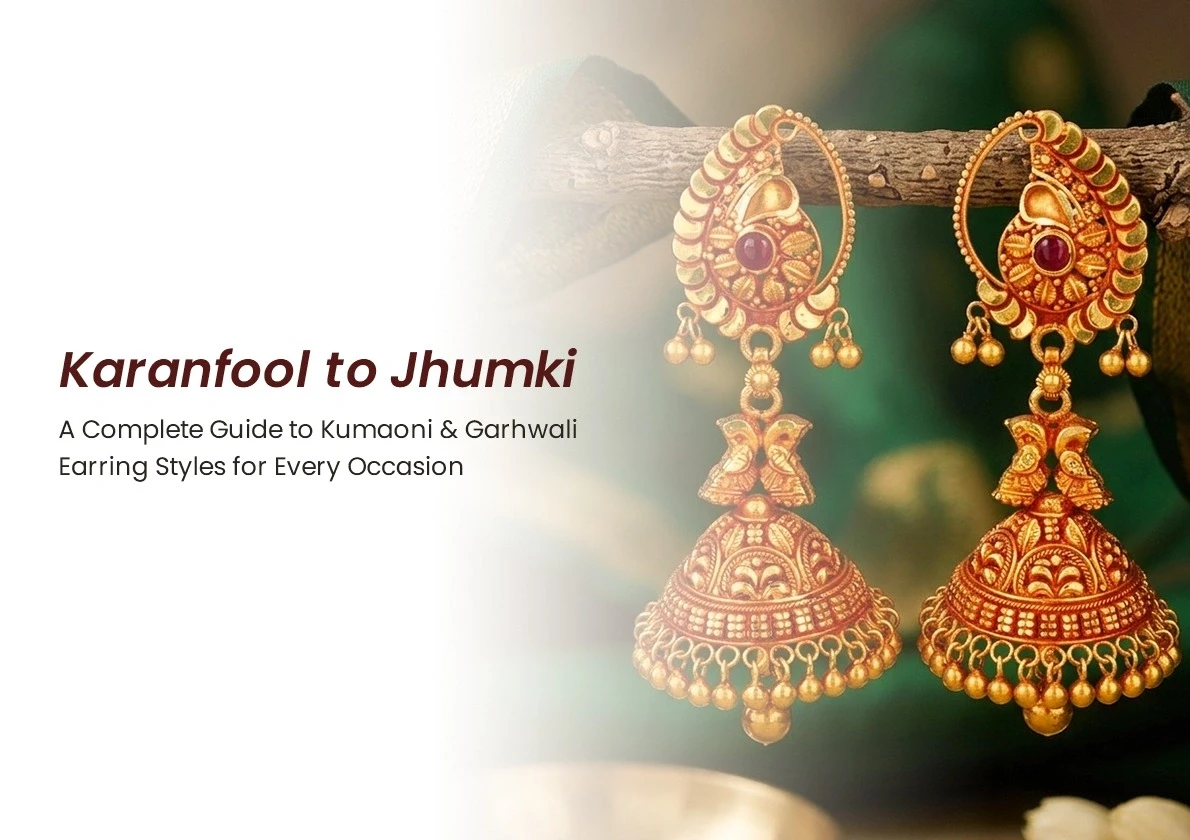 Karanfool to Jhumki: A Complete Guide to Kumaoni & Garhwali Earring Styles for Every Occasion