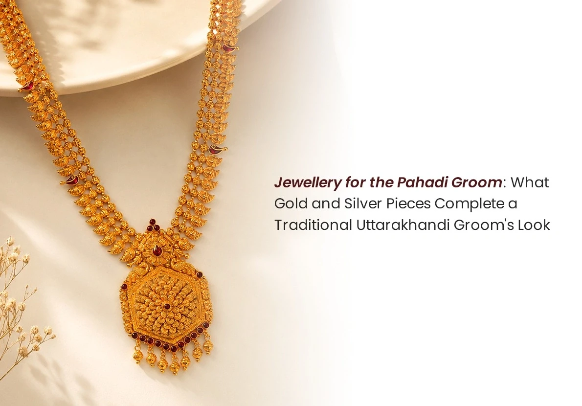 Jewellery for the Pahadi Groom: What Gold and Silver Pieces Complete a Traditional Uttarakhandi Groom's Look