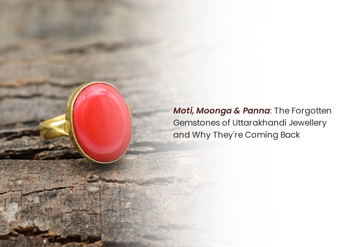 Moti, Moonga & Panna: The Forgotten Gemstones of Uttarakhandi Jewellery and Why They're Coming Back