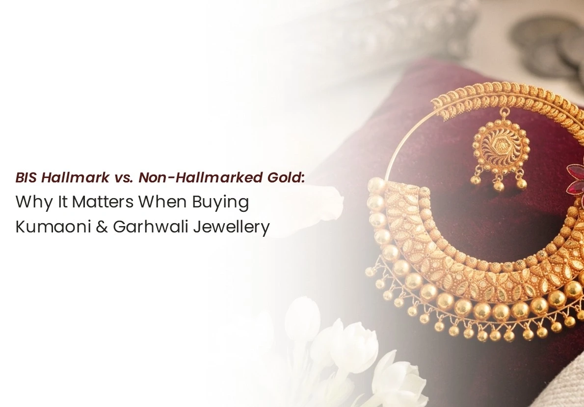 BIS Hallmark vs. Non-Hallmarked Gold: Why It Matters When Buying Kumaoni & Garhwali Jewellery