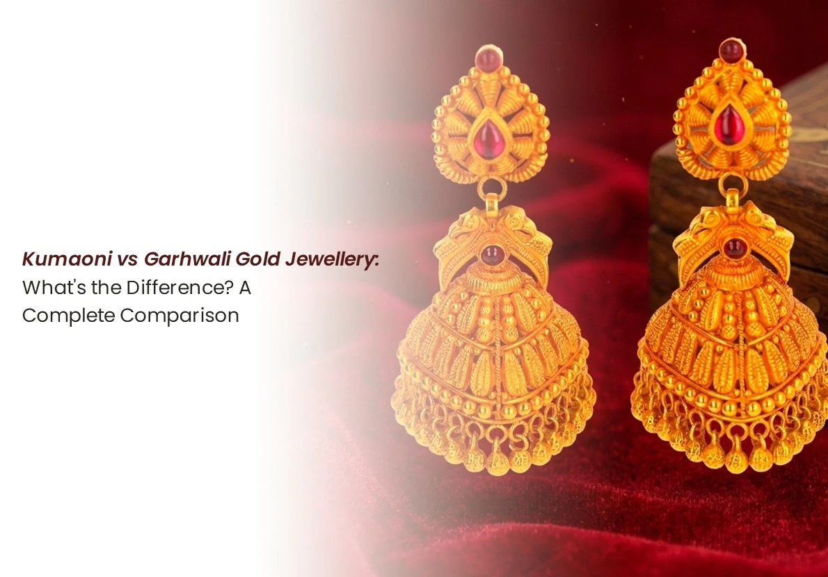 Kumaoni vs Garhwali Gold Jewellery: What's the Difference? A Complete Comparison