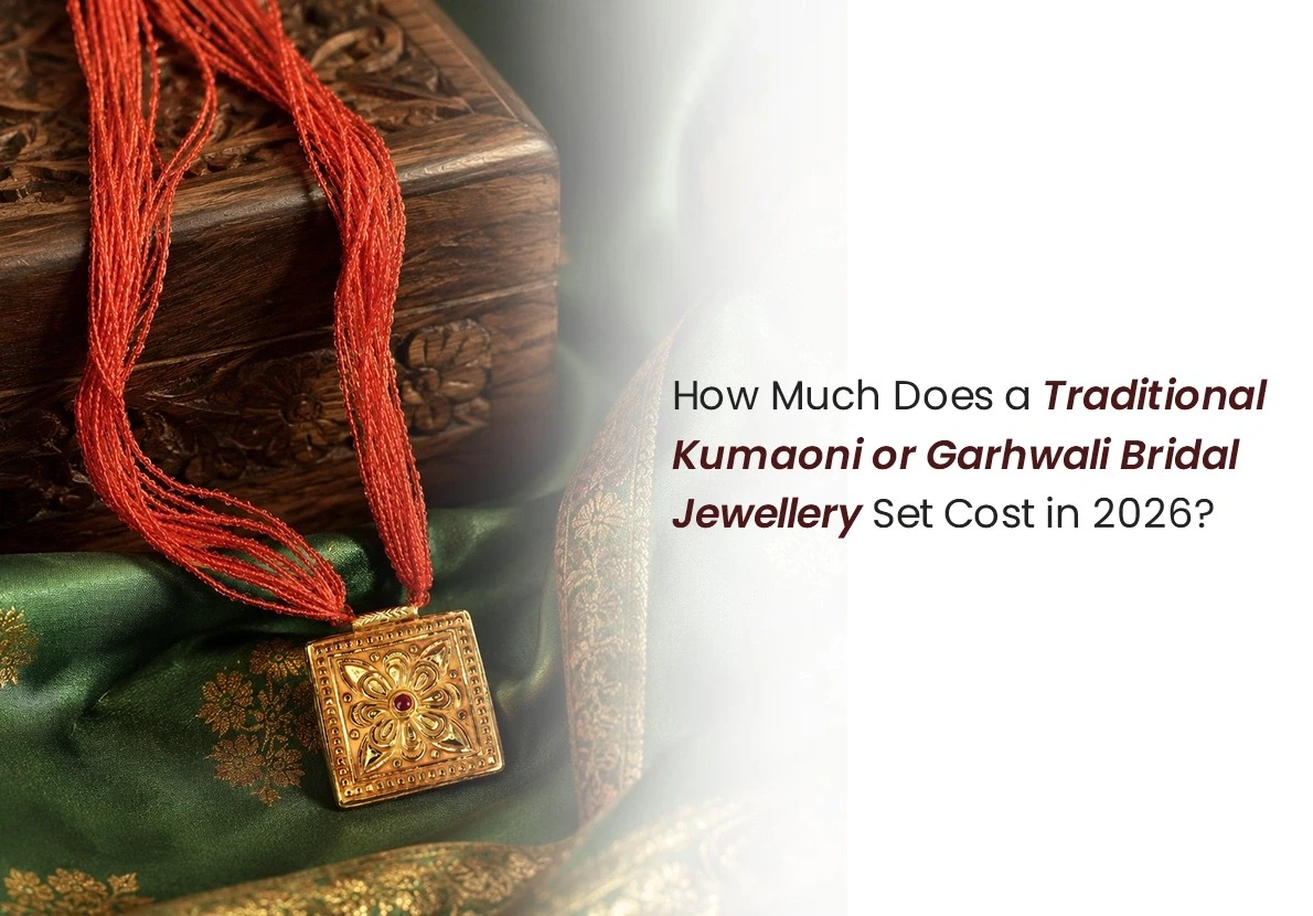 How Much Does a Traditional Kumaoni or Garhwali Bridal Jewellery Set Cost in 2026?