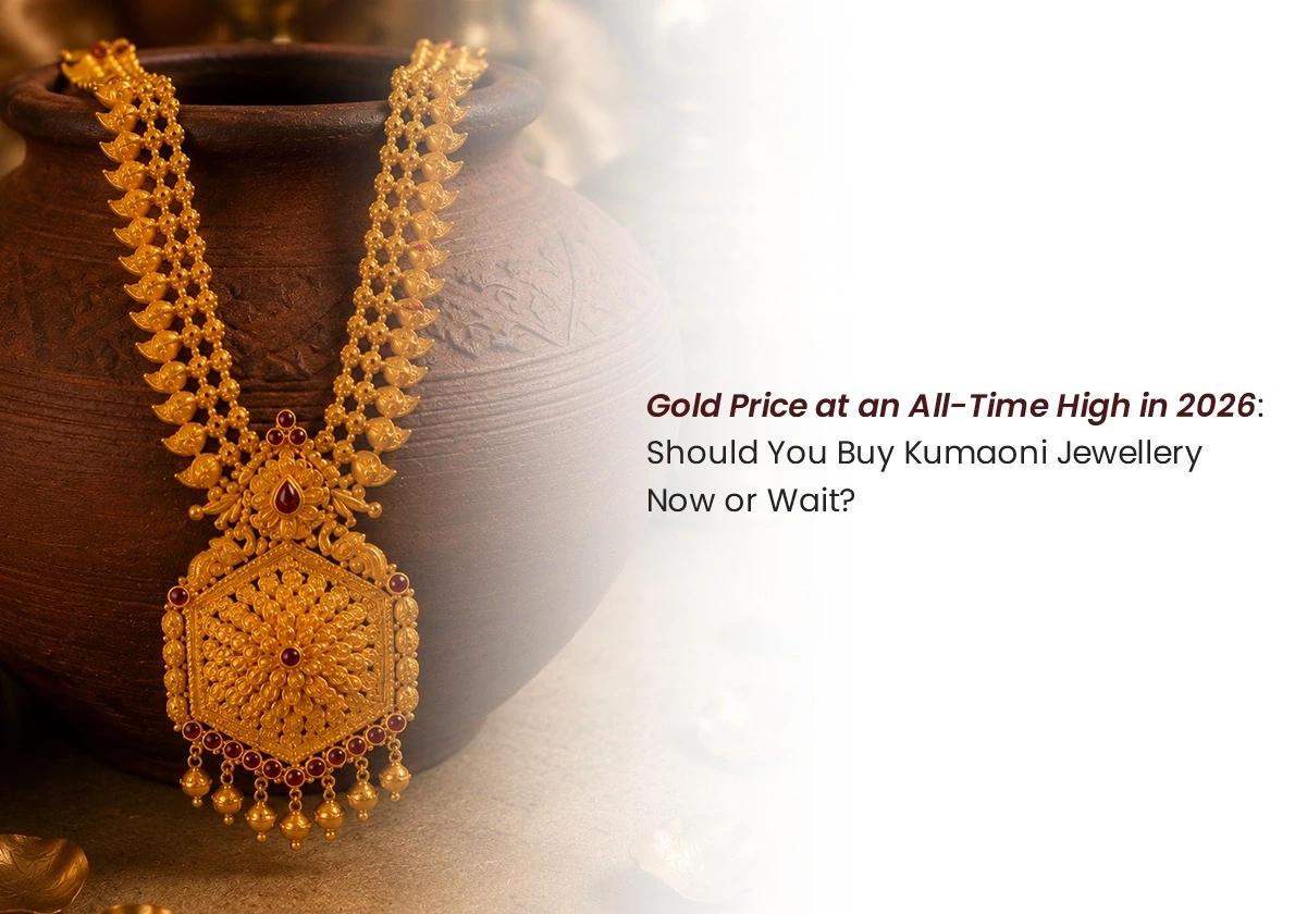 Gold Price at an All-Time High in 2026: Should You Buy Kumaoni Jewellery Now or Wait?